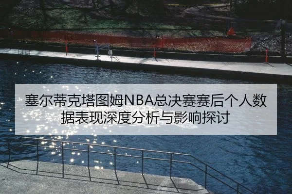 sai-er-di-ke-ta-tu-mu-zong-jue-sai-sai-hou-ge-ren-shu-ju-biao-xian-shen-du-fen-xi-yu-ying-xiang-tan-tao-2-950.jpg