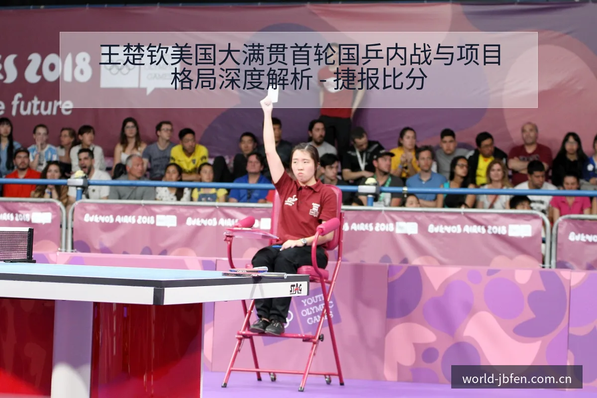 王楚钦美国大满贯首轮国乒内战与项目格局深度解析 - 捷报比分
